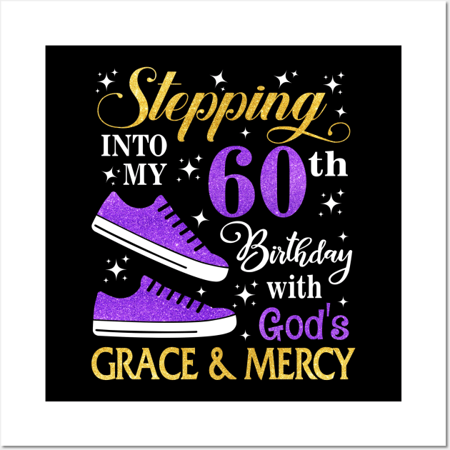 Stepping Into My 60th Birthday With God's Grace & Mercy Bday Wall Art by MaxACarter